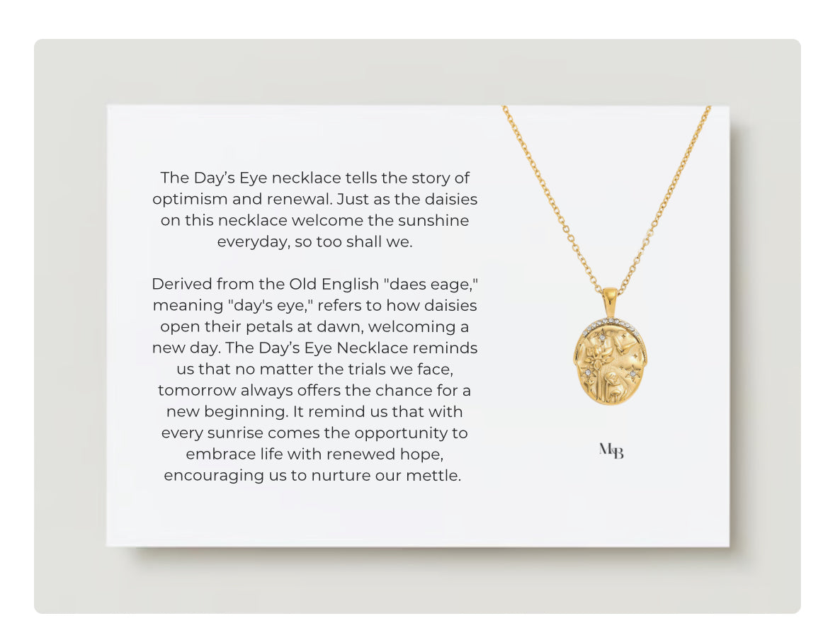 This Days Eye necklace tells an inspiring story of new beginnings and reminds us that every morning is a fresh start. Just as the daisies open their petals each morning, so should we. No matter what we go through, it reminds us to welcome the sunshine and treat each new day as a new start. 